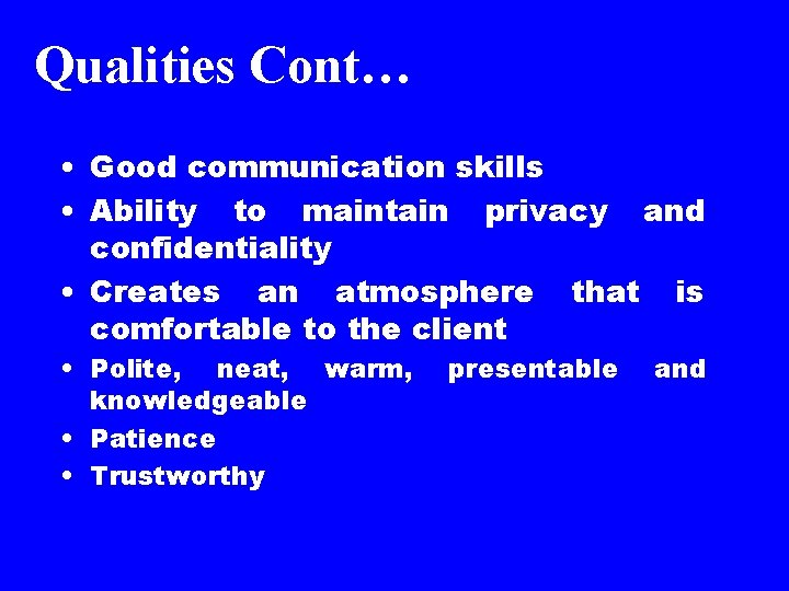 Qualities Cont… • Good communication skills • Ability to maintain privacy and confidentiality •