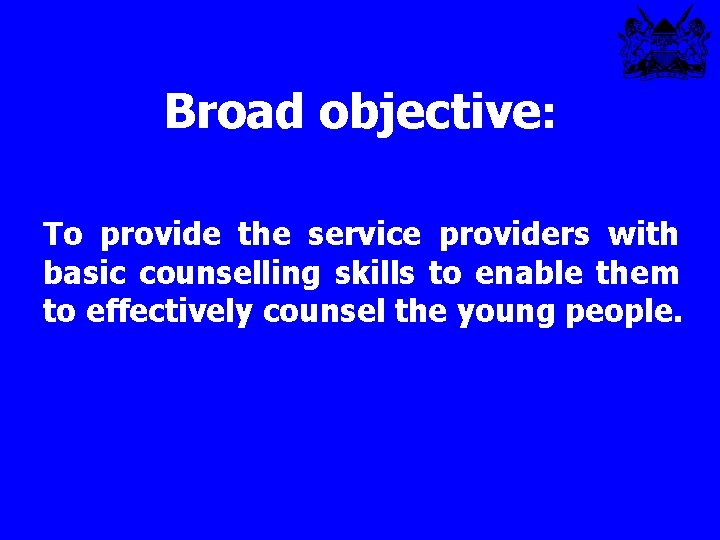 Broad objective: To provide the service providers with basic counselling skills to enable them