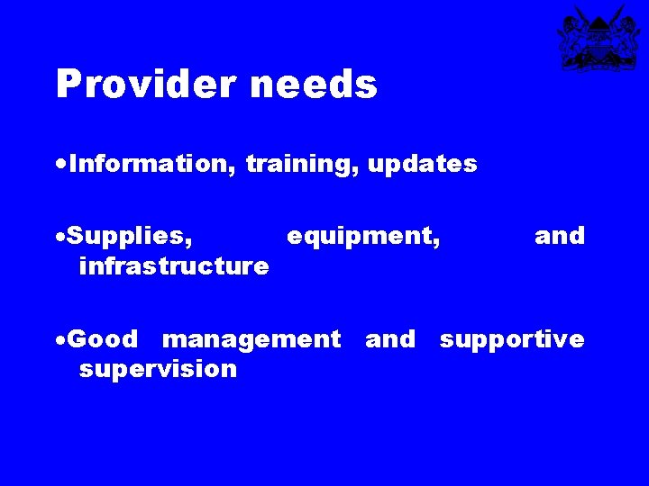 Provider needs ·Information, training, updates ·Supplies, equipment, infrastructure and ·Good management and supportive supervision