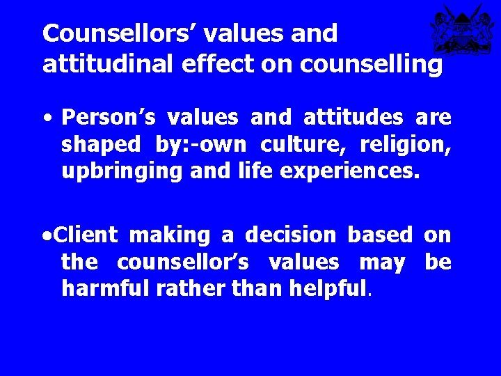 Counsellors’ values and attitudinal effect on counselling • Person’s values and attitudes are shaped