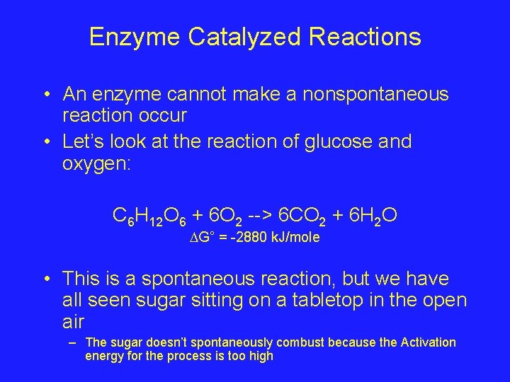 Enzyme Catalyzed Reactions • An enzyme cannot make a nonspontaneous reaction occur • Let’s