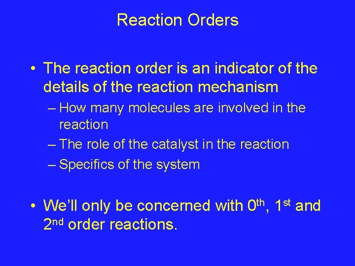 Reaction Orders • The reaction order is an indicator of the details of the