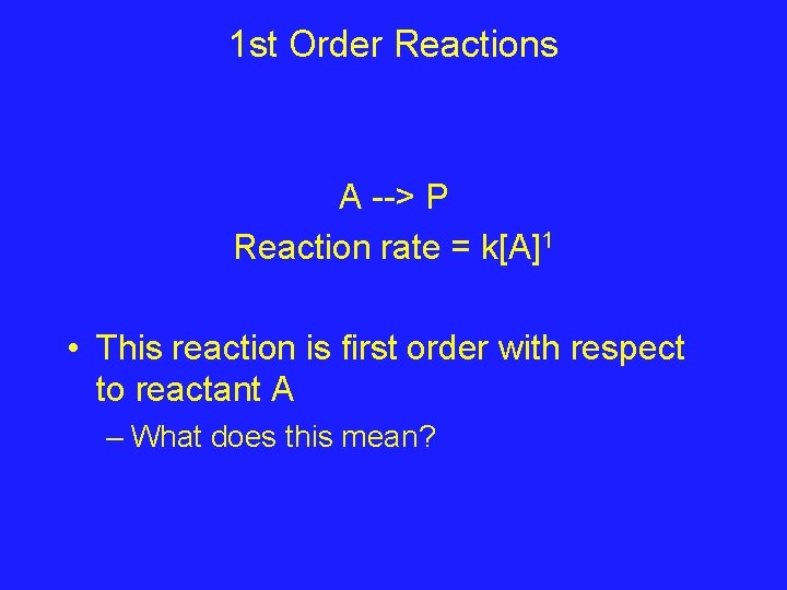 1 st Order Reactions A --> P Reaction rate = k[A]1 • This reaction