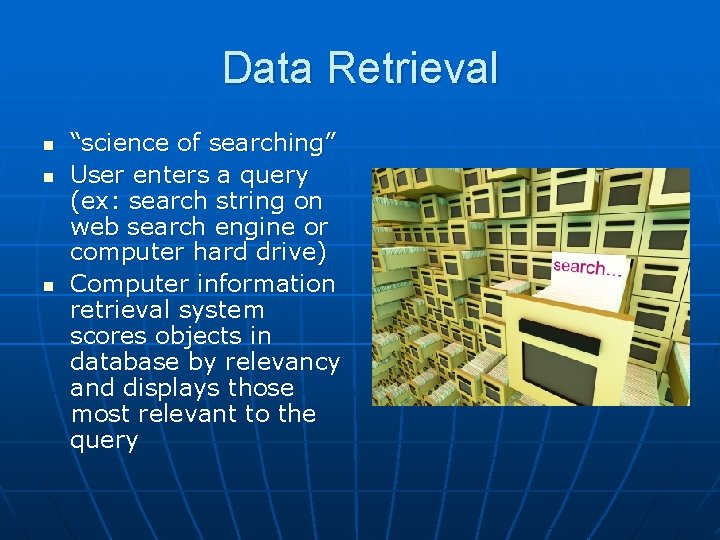 Data Retrieval n n n “science of searching” User enters a query (ex: search