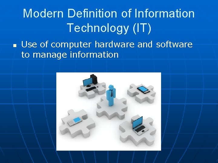 Modern Definition of Information Technology (IT) n Use of computer hardware and software to