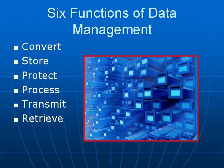 Six Functions of Data Management n n n Convert Store Protect Process Transmit Retrieve