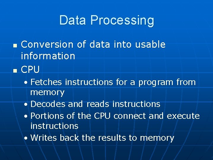 Data Processing n n Conversion of data into usable information CPU • Fetches instructions