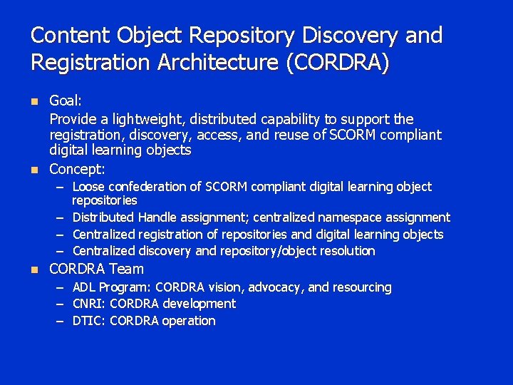 Content Object Repository Discovery and Registration Architecture (CORDRA) Goal: Provide a lightweight, distributed capability