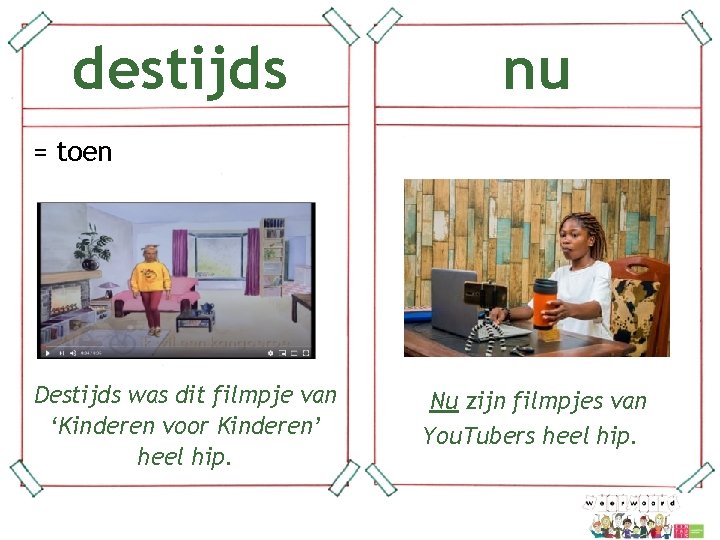 destijds nu = toen Destijds was dit filmpje van ‘Kinderen voor Kinderen’ heel hip.