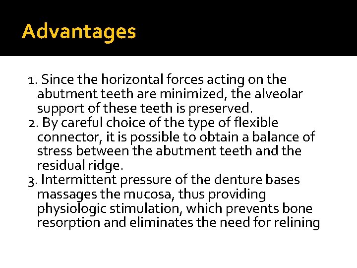 Advantages 1. Since the horizontal forces acting on the abutment teeth are minimized, the