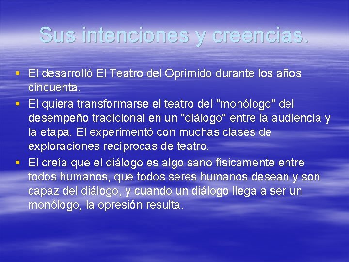 Sus intenciones y creencias. § El desarrolló El Teatro del Oprimido durante los años