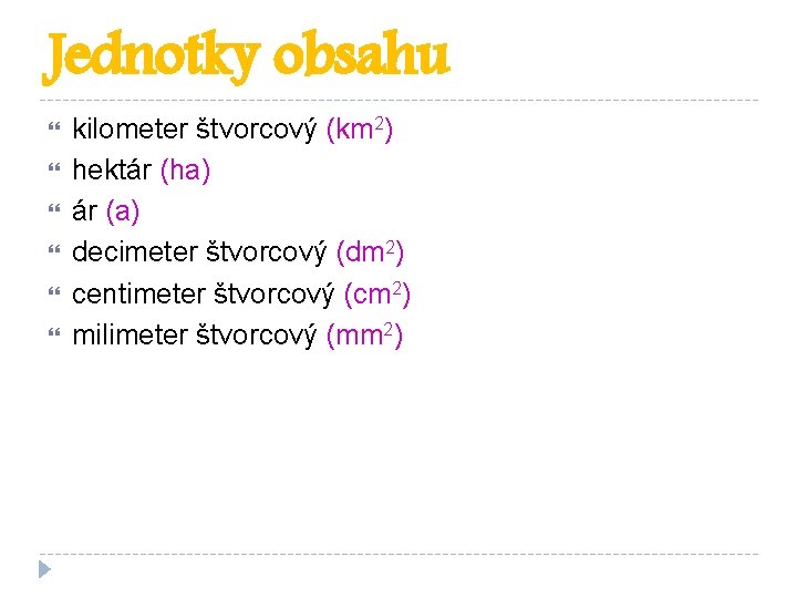 Jednotky obsahu kilometer štvorcový (km 2) hektár (ha) ár (a) decimeter štvorcový (dm 2)