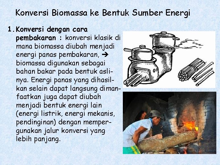 Konversi Biomassa ke Bentuk Sumber Energi 1. Konversi dengan cara pembakaran : konversi klasik