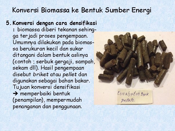 Konversi Biomassa ke Bentuk Sumber Energi 5. Konversi dengan cara densifikasi : biomassa diberi