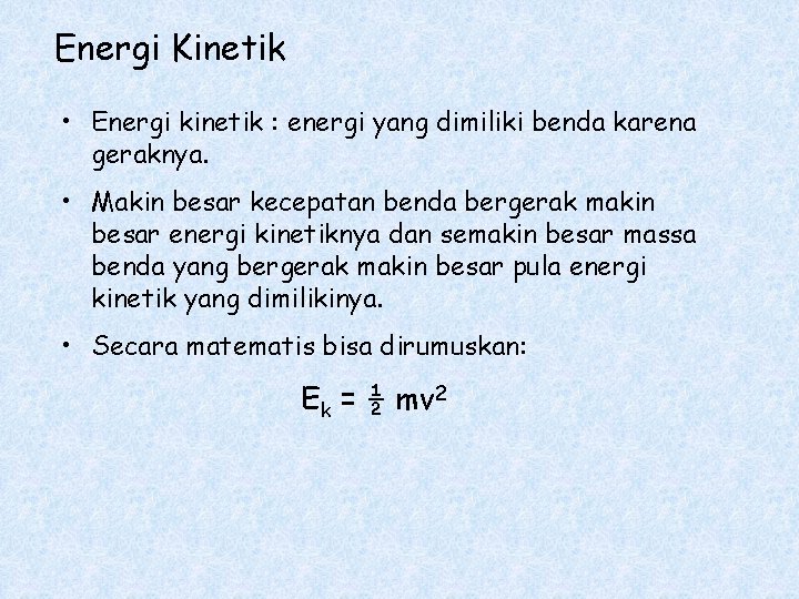 Energi Kinetik • Energi kinetik : energi yang dimiliki benda karena geraknya. • Makin