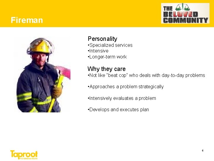 Fireman Personality • Specialized services • Intensive • Longer-term work Why they care •
