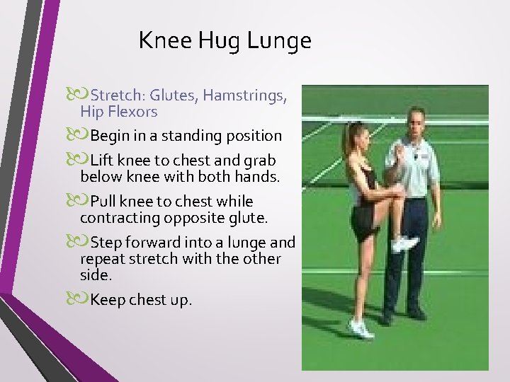 Knee Hug Lunge Stretch: Glutes, Hamstrings, Hip Flexors Begin in a standing position Lift