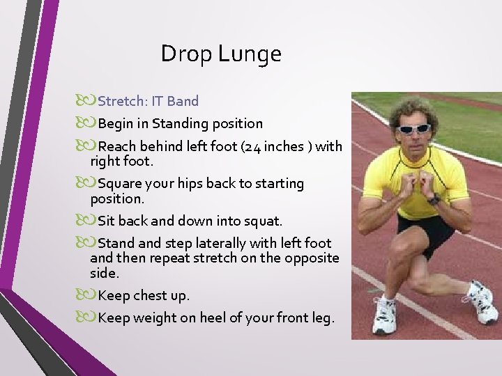 Drop Lunge Stretch: IT Band Begin in Standing position Reach behind left foot (24