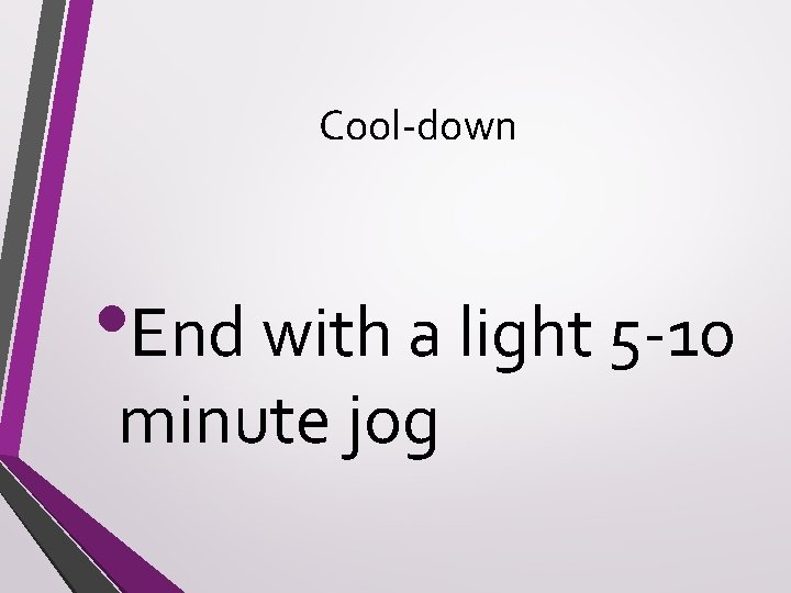 Cool-down • End with a light 5 -10 minute jog 