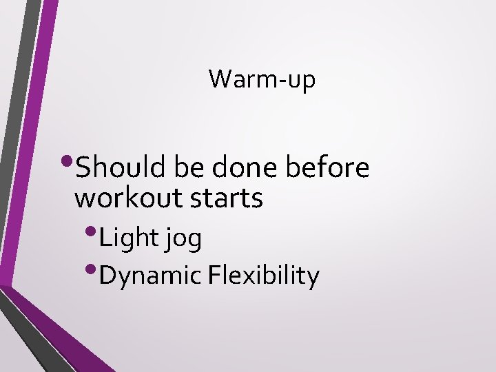 Warm-up • Should be done before workout starts • Light jog • Dynamic Flexibility