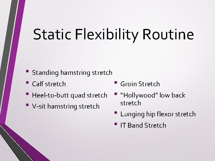 Static Flexibility Routine • Standing hamstring stretch • Calf stretch • Groin Stretch •