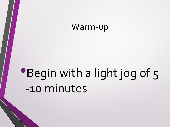 Warm-up • Begin with a light jog of 5 -10 minutes 