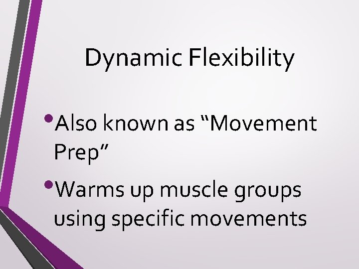 Dynamic Flexibility • Also known as “Movement Prep” • Warms up muscle groups using
