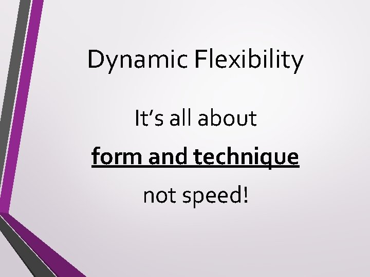 Dynamic Flexibility It’s all about form and technique not speed! 