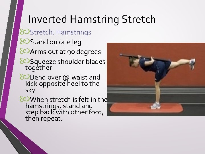Inverted Hamstring Stretch: Hamstrings Stand on one leg Arms out at 90 degrees Squeeze