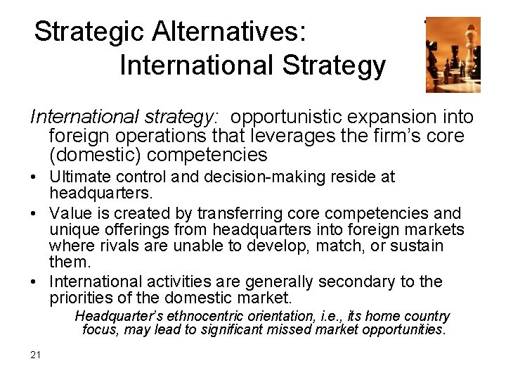Strategic Alternatives: International Strategy The International strategy: opportunistic expansion into foreign operations that leverages