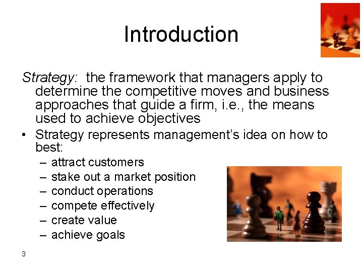 Introduction Strategy: the framework that managers apply to determine the competitive moves and business