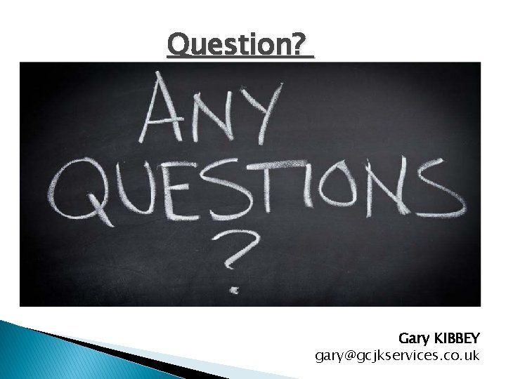 Question? Gary KIBBEY gary@gcjkservices. co. uk 