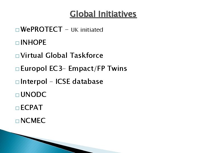 Global Initiatives � We. PROTECT - UK initiated � INHOPE � Virtual Global Taskforce