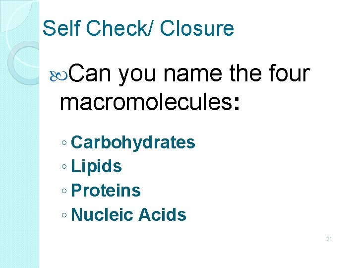 Self Check/ Closure Can you name the four macromolecules: ◦ Carbohydrates ◦ Lipids ◦