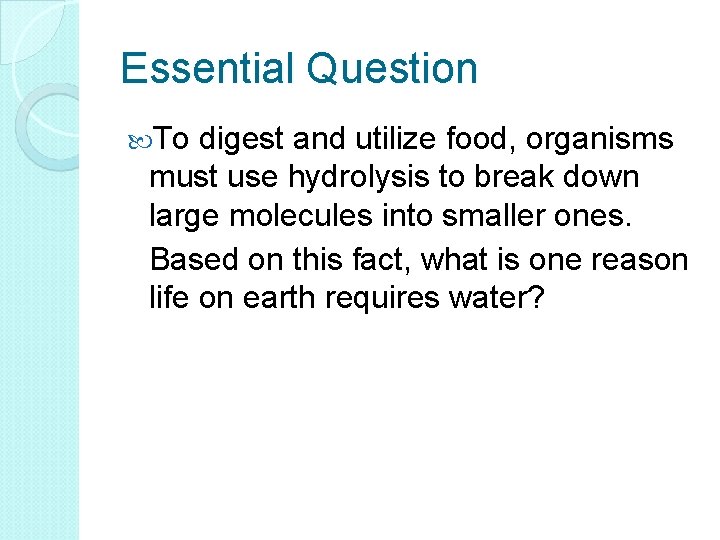 Essential Question To digest and utilize food, organisms must use hydrolysis to break down