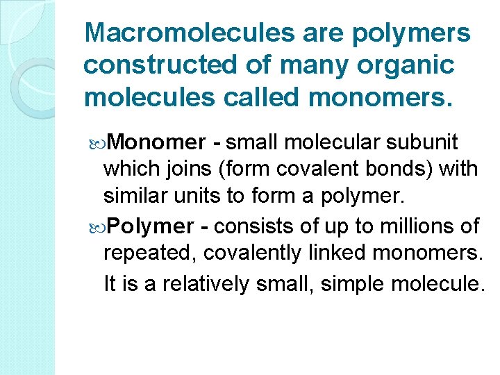 Macromolecules are polymers constructed of many organic molecules called monomers. Monomer - small molecular