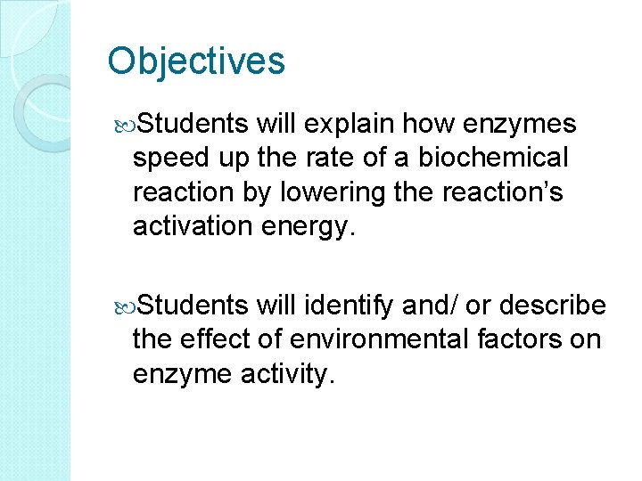 Objectives Students will explain how enzymes speed up the rate of a biochemical reaction