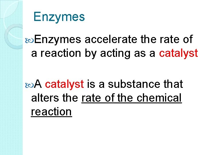 Enzymes accelerate the rate of a reaction by acting as a catalyst A catalyst
