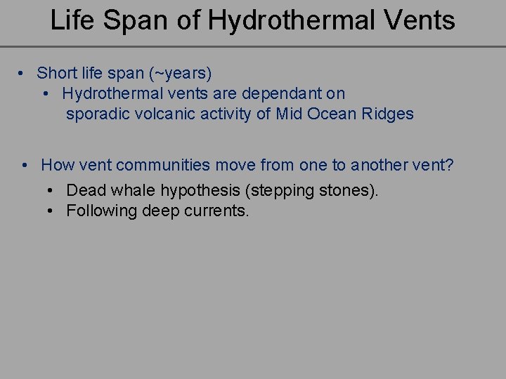 Life Span of Hydrothermal Vents • Short life span (~years) • Hydrothermal vents are