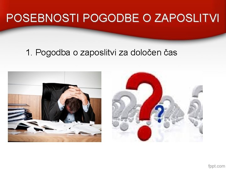 POSEBNOSTI POGODBE O ZAPOSLITVI 1. Pogodba o zaposlitvi za določen čas 