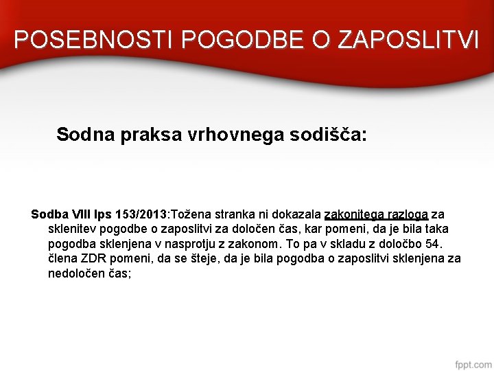 POSEBNOSTI POGODBE O ZAPOSLITVI Sodna praksa vrhovnega sodišča: Sodba VIII Ips 153/2013: Tožena stranka