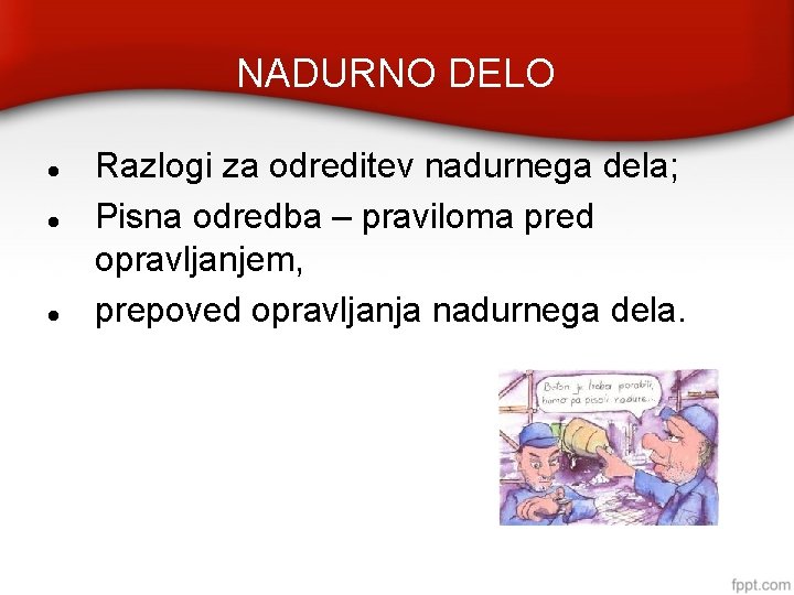 NADURNO DELO Razlogi za odreditev nadurnega dela; Pisna odredba – praviloma pred opravljanjem, prepoved