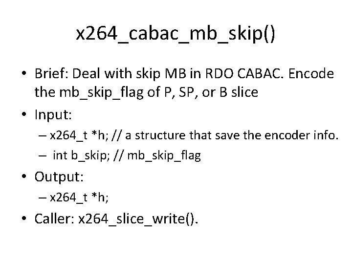 x 264_cabac_mb_skip() • Brief: Deal with skip MB in RDO CABAC. Encode the mb_skip_flag