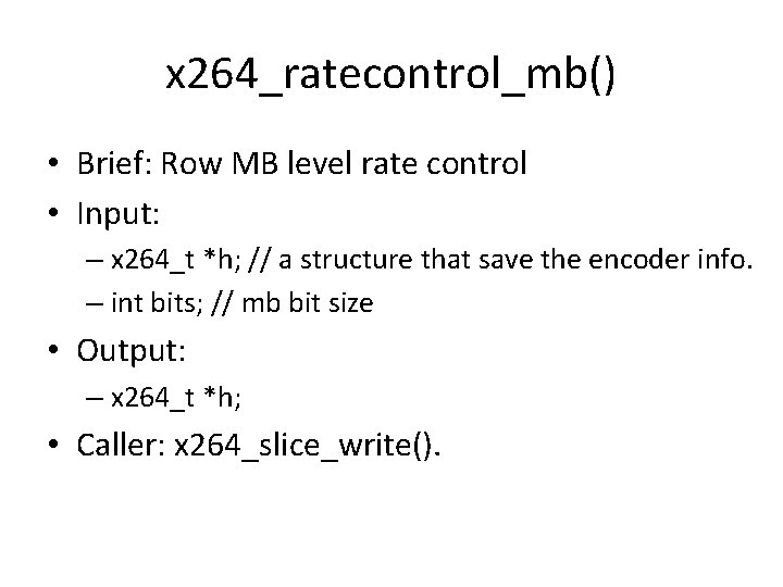 x 264_ratecontrol_mb() • Brief: Row MB level rate control • Input: – x 264_t