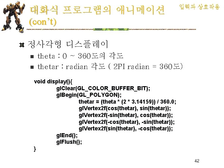 대화식 프로그램의 애니메이션 (con’t) 입력과 상호작용 정사각형 디스플레이 n n theta : 0 ~