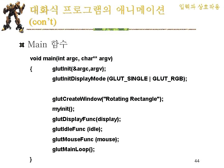 대화식 프로그램의 애니메이션 (con’t) 입력과 상호작용 Main 함수 void main(int argc, char** argv) {