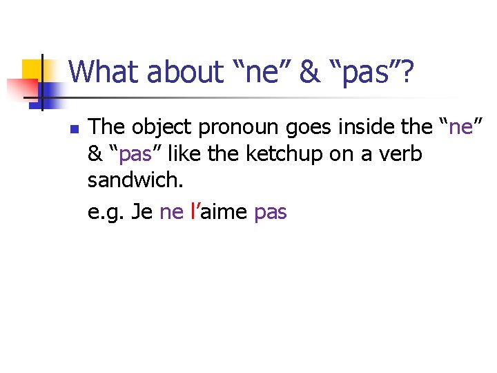 What about “ne” & “pas”? n The object pronoun goes inside the “ne” &