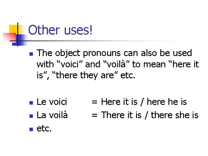 Other uses! n n The object pronouns can also be used with “voici” and