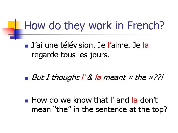 How do they work in French? n n n J’ai une télévision. Je l’aime.