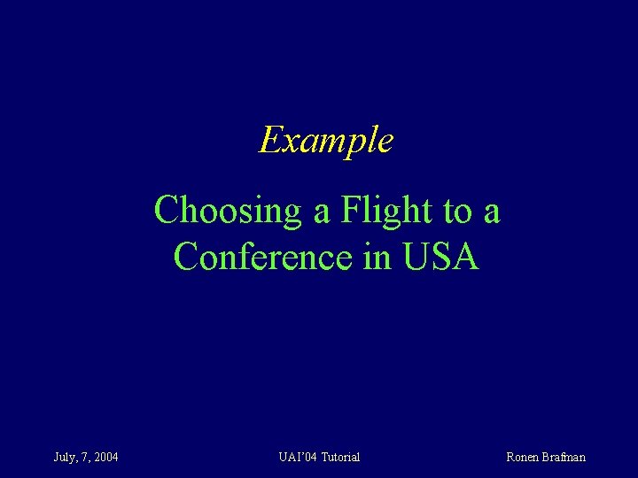 Example Choosing a Flight to a Conference in USA July, 7, 2004 UAI’ 04